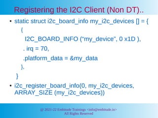 @ 2021-22 Embitude Trainings <info@embitude.in>
All Rights Reserved
Registering the I2C Client (Non DT)..
● static struct ...