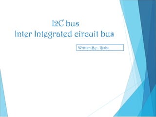 I2C bus
Inter Integrated circuit bus
Written By:- Rishu
 