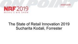The State of Retail Innovation 2019
Sucharita Kodali, Forrester
 