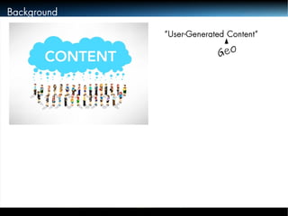 Background 
“User-Generated Content” 
Geo 
 