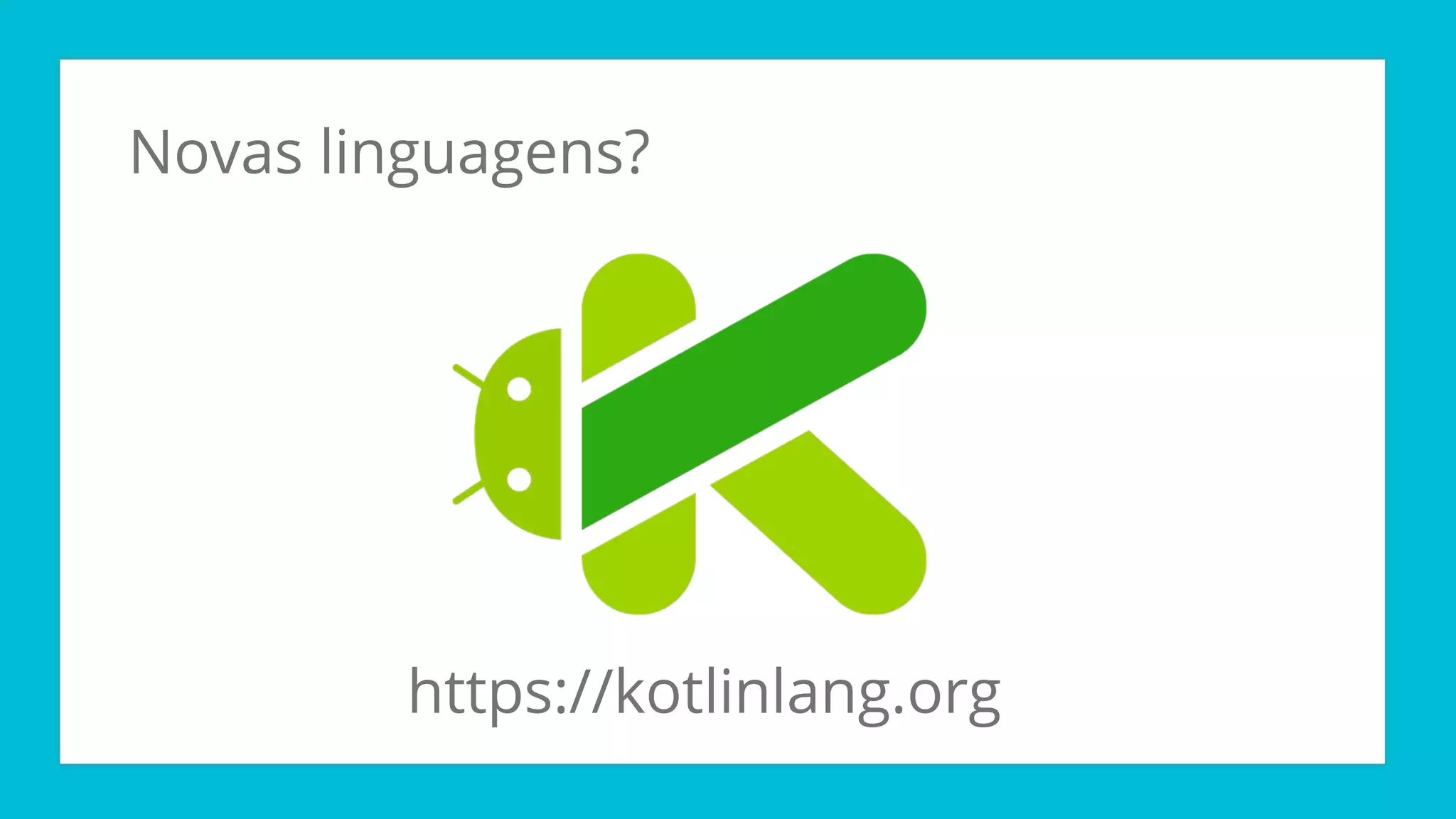 Novas linguagens?
https://kotlinlang.org