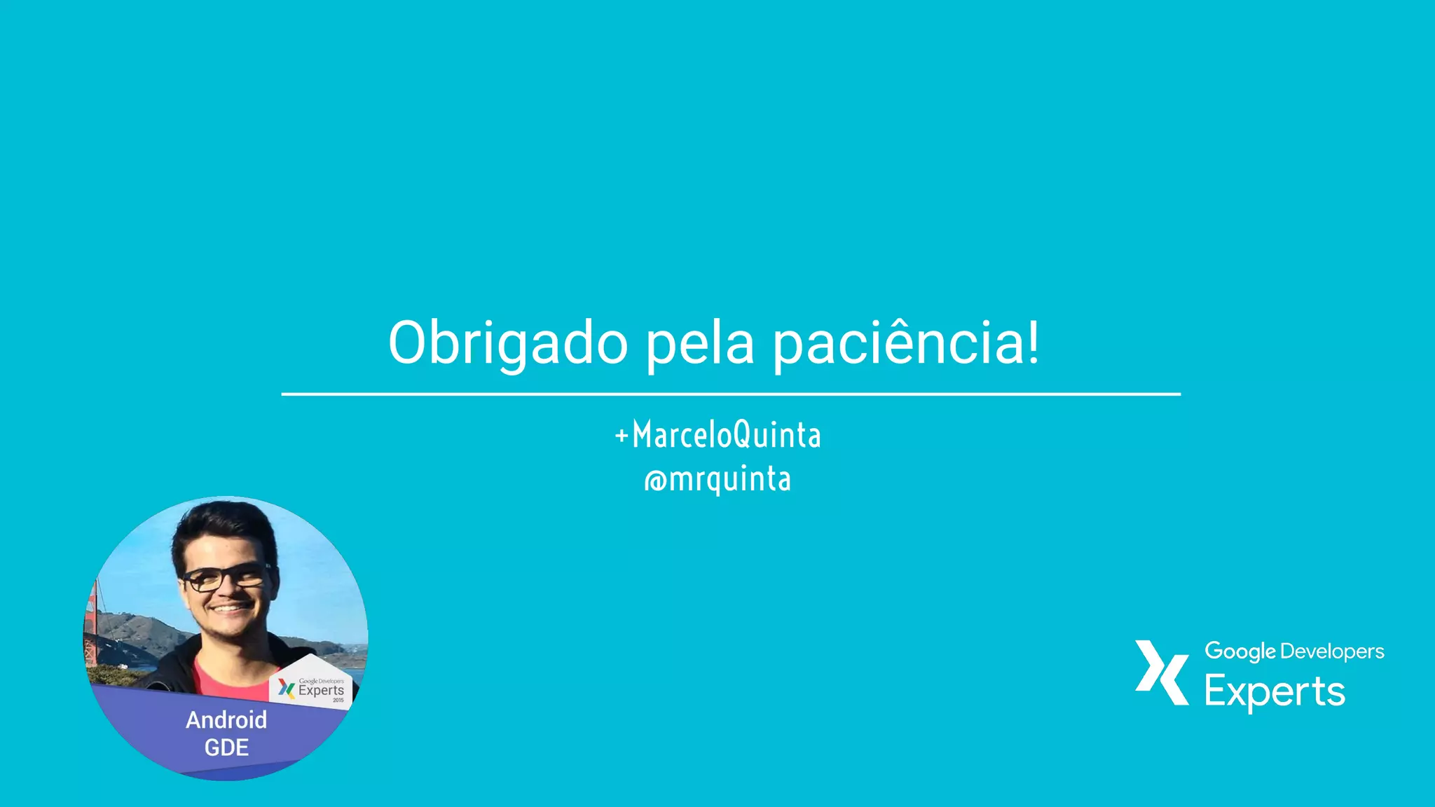 Obrigado pela paciência!
+MarceloQuinta
@mrquinta