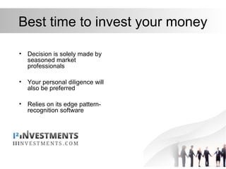 Best time to invest your money
• Decision is solely made by
seasoned market
professionals
• Your personal diligence will
also be preferred
• Relies on its edge pattern-
recognition software
 