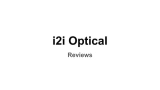 i2i Optical
Reviews
 