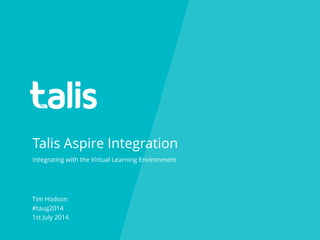 Talis Aspire Integration
Tim Hodson
#taug2014
1st July 2014
Integrating with the Virtual Learning Environment
 