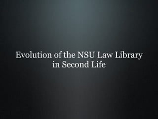 Evolution of the NSU Law Library in Second Life 