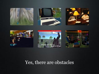 Yes, there are obstacles 