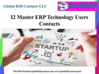 Global B2B Contacts LLC
816-286-4114|info@globalb2bcontacts.com| www.globalb2bcontacts.com
I2 Master ERP Technology Users
Contacts
 
