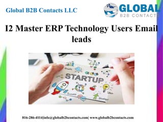 Global B2B Contacts LLC
816-286-4114|info@globalb2bcontacts.com| www.globalb2bcontacts.com
I2 Master ERP Technology Users Email
leads
 
