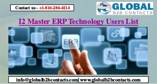 I2 Master ERP Technology Users List
Contact us - +1-816-286-4114
info@globalb2bcontacts.com| www.globalb2bcontacts.com
 