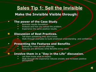 Sales Tip 1: Sell the Invisible ,[object Object],[object Object],[object Object],[object Object],[object Object],[object Object],[object Object],[object Object],[object Object],[object Object],[object Object],[object Object],[object Object],[object Object]