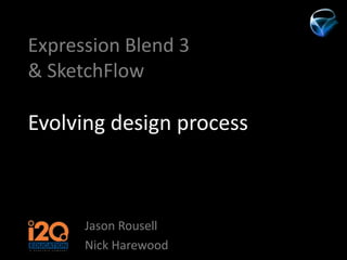 Expression Blend 3& SketchFlowEvolving design process Jason Rousell Nick Harewood 