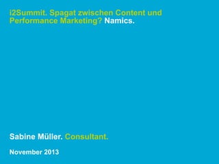i2Summit. Spagat zwischen Content und
Performance Marketing? Namics.

Sabine Müller. Consultant.
November 2013

 