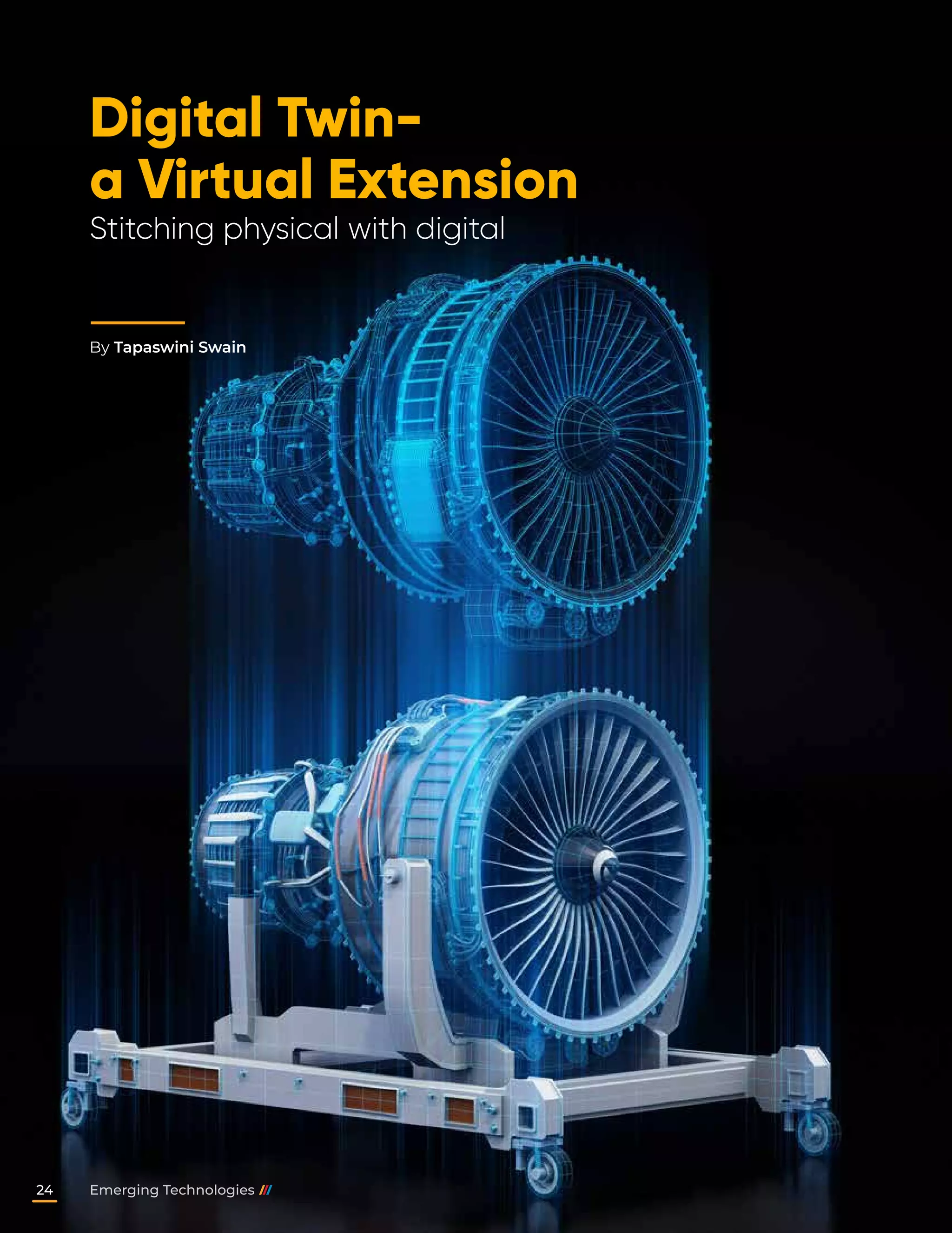 Digital Twin-
a Virtual Extension
Stitching physical with digital
By Tapaswini Swain
Emerging Technologies
24
 