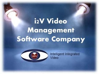 i2V Video
Management
Software Company
 