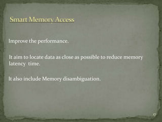 Improve the performance.

It aim to locate data as close as possible to reduce memory
latency time.

It also include Memory disambiguation.




                                                              17
 
