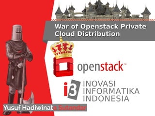 INOVASI
INFORMATIKA
INDONESIA
War of Openstack PrivateWar of Openstack Private
Cloud DistributionCloud Distribution
Yusuf Hadiwinata Sutandar
 