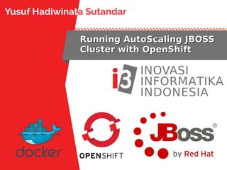INOVASI
INFORMATIKA
INDONESIA
Running AutoScaling JBOSSRunning AutoScaling JBOSS
Cluster with OpenShiftCluster with OpenShift
Yusuf Hadiwinata Sutandar
 