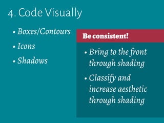 4. Code Visually
Beconsistent!
• Bring to the front
through shading
• Classify and
increase aesthetic
through shading
• Boxes/Contours
• Icons
• Shadows
 