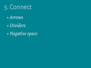 5. Connect
• Arrows
• Dividers
• Negative space
 
