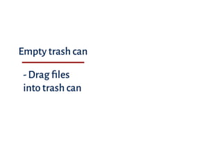 Empty trash can
-Drag ﬁles
into trash can
 