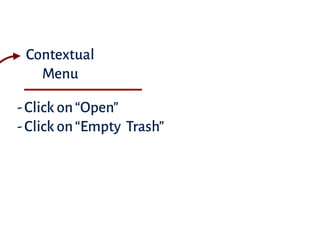 Contextual
Menu
-Click on“Open”
-Click on“Empty Trash”
 