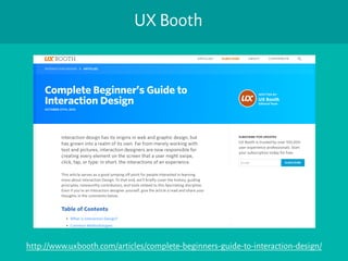 UX Booth
http://www.uxbooth.com/articles/complete-beginners-guide-to-interaction-design/
 
