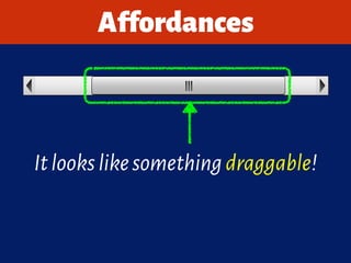 Itlookslikesomethingdraggable!
Affordances
 