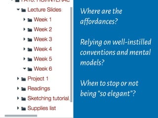 Wherearethe
affordances?
Relyingonwell-instilled
conventionsandmental
models?
Whentostopornot
being“soelegant”?
 