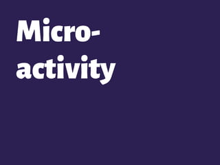 Micro-
activity
 