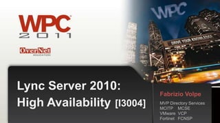 Lync Server 2010:
                            Fabrizio Volpe
High Availability [I3004]   MVP Directory Services
                            MCITP MCSE
                            VMware VCP
                            Fortinet FCNSP
 