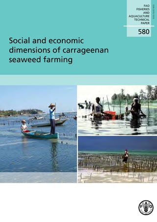 Social and economic
dimensions of carrageenan
seaweed farming
FAO
FISHERIES
AND
AQUACULTURE
TECHNICAL
PAPER
580
ISSN2070-7010
 