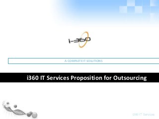 i360 IT Services
i360 IT Services Proposition for Outsourcing
A COMPLETE IT SOLUTIONS
 