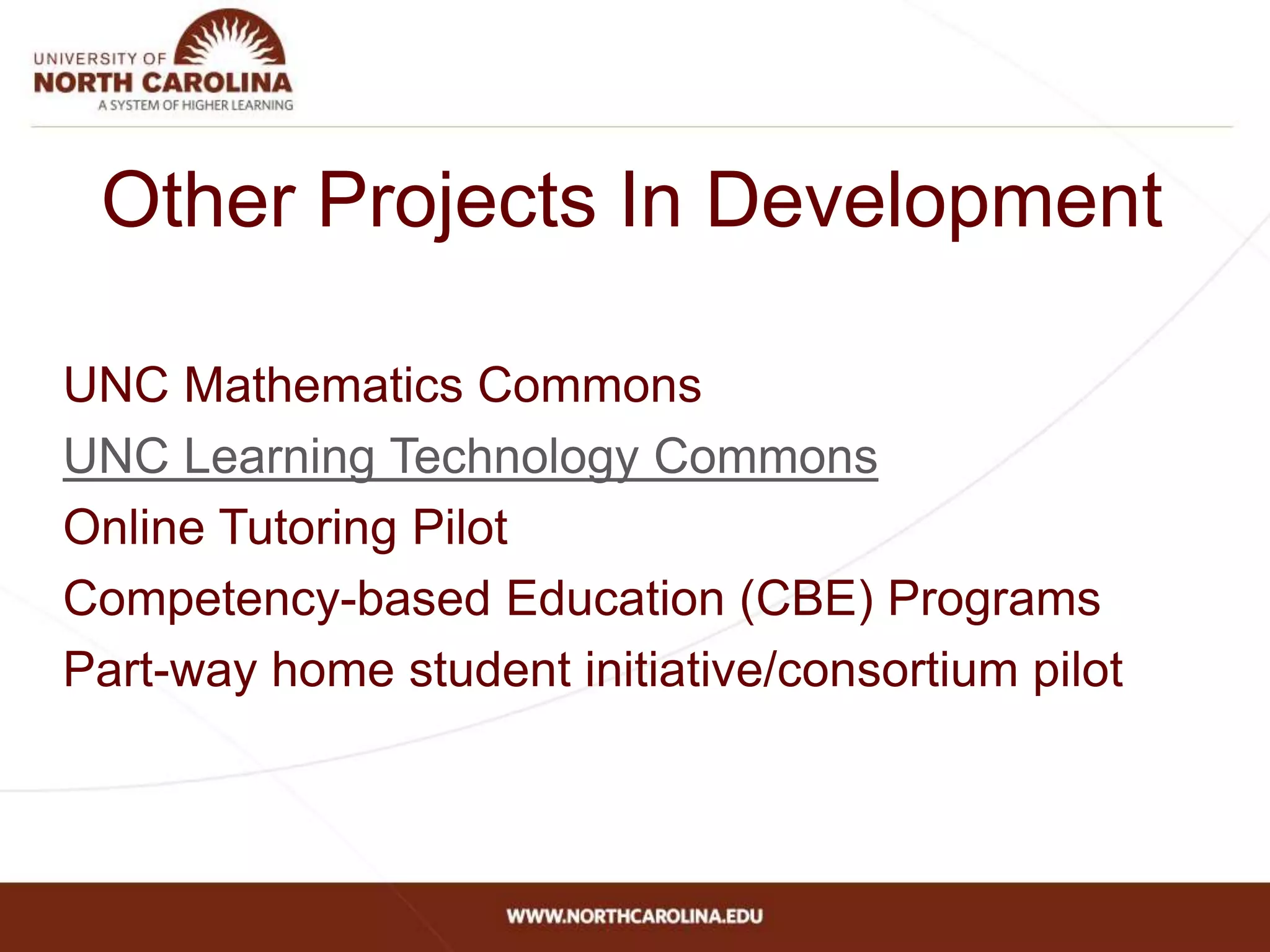 Other Projects In Development
UNC Mathematics Commons
UNC Learning Technology Commons
Online Tutoring Pilot
Competency-based Education (CBE) Programs
Part-way home student initiative/consortium pilot
 