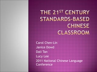 Carol Chen-Lin Janice Dowd Dali Tan Lucy Lee 2011 National Chinese Language Conference 