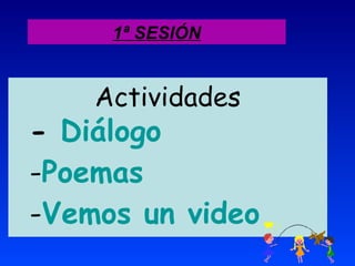 Actividades -  Diálogo  - Poemas - Vemos un video 1ª SESIÓN 