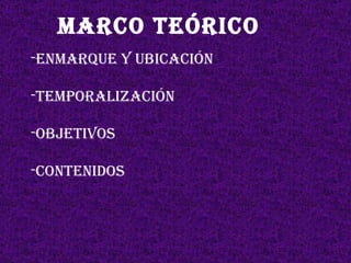 MARCO TEÓRICO ENMARQUE Y UBICACIÓN TEMPORALIZACIÓN OBJETIVOS CONTENIDOS 