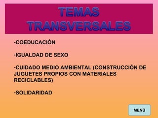 COEDUCACIÓN IGUALDAD DE SEXO CUIDADO MEDIO AMBIENTAL (CONSTRUCCIÓN DE JUGUETES PROPIOS CON MATERIALES RECICLABLES) SOLIDARIDAD MENÚ 