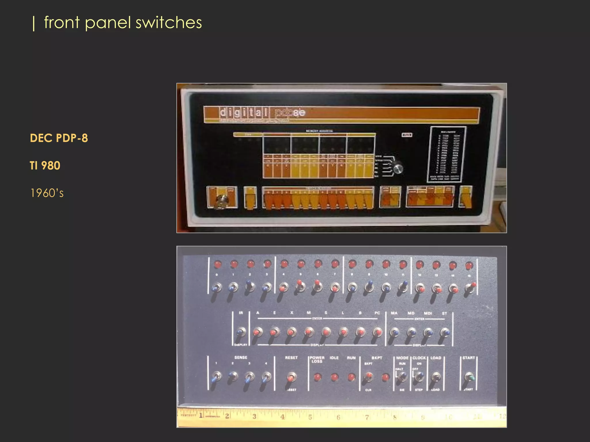 | front panel switches




DEC PDP-8

TI 980

1960’s
 