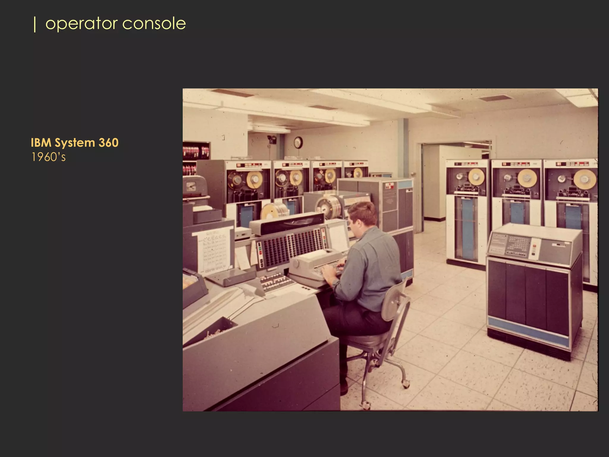 | operator console




IBM System 360
1960’s
 