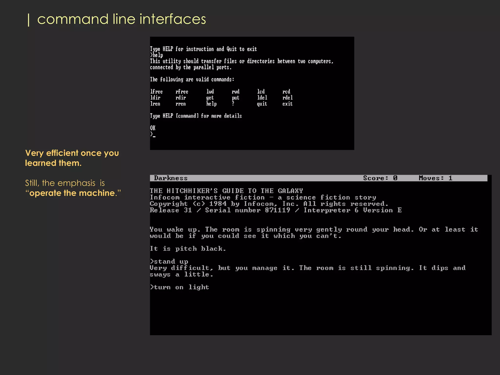 | command line interfaces




Very efficient once you
learned them.

Still, the emphasis is
“operate the machine.”
 