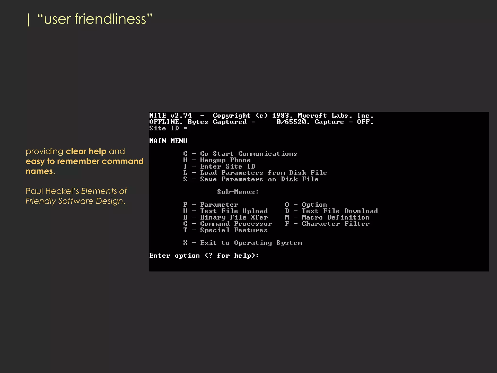 | “user friendliness”




providing clear help and
easy to remember command
names.

Paul Heckel’s Elements of
Friendly Software Design.
 