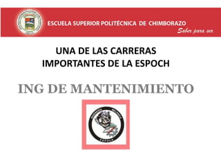 UNA DE LAS CARRERAS 
IMPORTANTES DE LA ESPOCH 
ING DE MANTENIMIENTO 
 