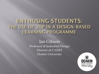 Ian Gibson
Professor of Industrial Design
Director of CADET
Deakin University
 