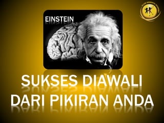 SUKSES DIAWALI
DARI PIKIRAN ANDA
EINSTEIN
 