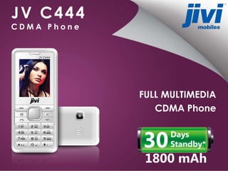 JV C444 
C D M A P h o n e 
FULL MULTIMEDIA 
CDMA Phone 
 