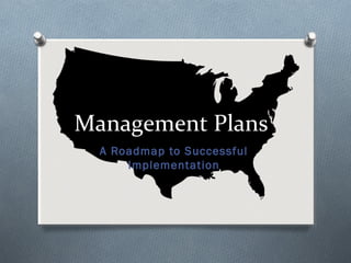 A Roadmap to Successful
Implementation
Management Plans
 