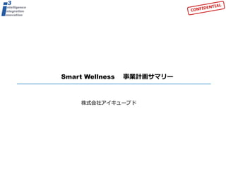 株式会社アイキューブド
Smart Wellness 事業計画サマリー
 