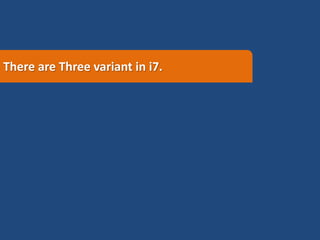 There are Three variant in i7.
 