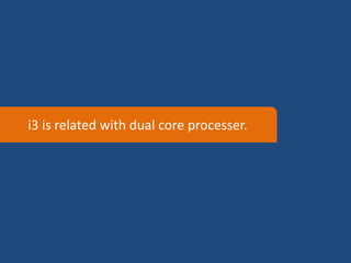 i3 is related with dual core processer.
 